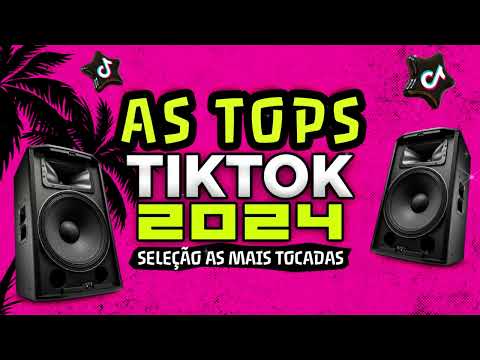 AS TOPS DO TIKTOK 2024 - SELEÇÃO MUSICAS DO TIK TOK 2024 - AS MELHORES MAIS TOCADAS DO TIKTOK FUNK