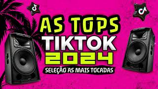 AS TOPS DO TIKTOK 2024  SELEÇÃO MUSICAS DO TIK TOK 2024  AS MELHORES MAIS TOCADAS DO TIKTOK FUNK