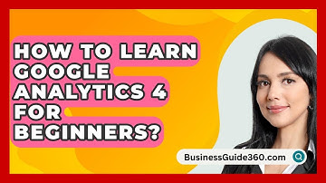 How To Learn Google Analytics 4 For Beginners? - BusinessGuide360.com