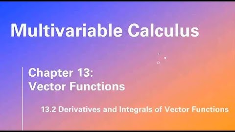 13.2 Derivatives and Integrals of Vector Functions