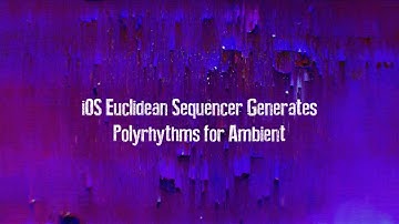 iOS Euclidean Sequencer Generates Polyrhythms for Ambient