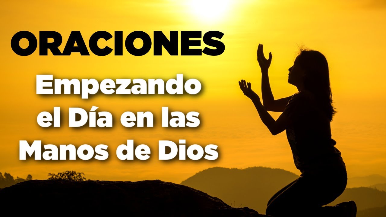 Empezando el Día en las MANOS de DIOS con Oraciones de Poder - YouTube