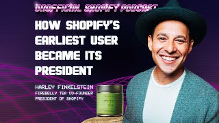 How Harley Finkelstein, Shopify’s Earliest User, Became its President | Unofficial Shopify Pod ep436