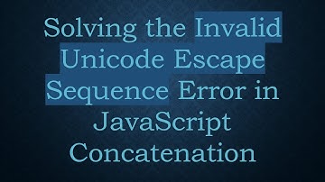 Solving the Invalid Unicode Escape Sequence Error in JavaScript Concatenation