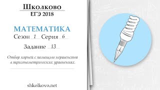 Школково - ЕГЭ по математике. Сезон 1. Серия 6. Отбор корней с помощью неравенства в 13 задании Школково - ЕГЭ по математике. Сезон 1. Серия 6. Отбор корней с помощью неравенства в 13 задании