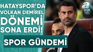 Hatayspor'da Volkan Demirel Dönemi Sona Erdi! / A Spor / Spor Gündemi / 03.05.2024