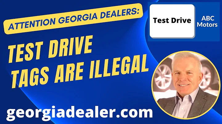 Illegal Test Drive Tags-Dealers in Georgia Can NEVER Use a Test Drive Tag-THEY ARE ILLEGAL!