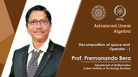 Lecture 37 | Decomposition of space and Operator - I | Prof. Premananda Bera | IIT Roorkee | NPTEL