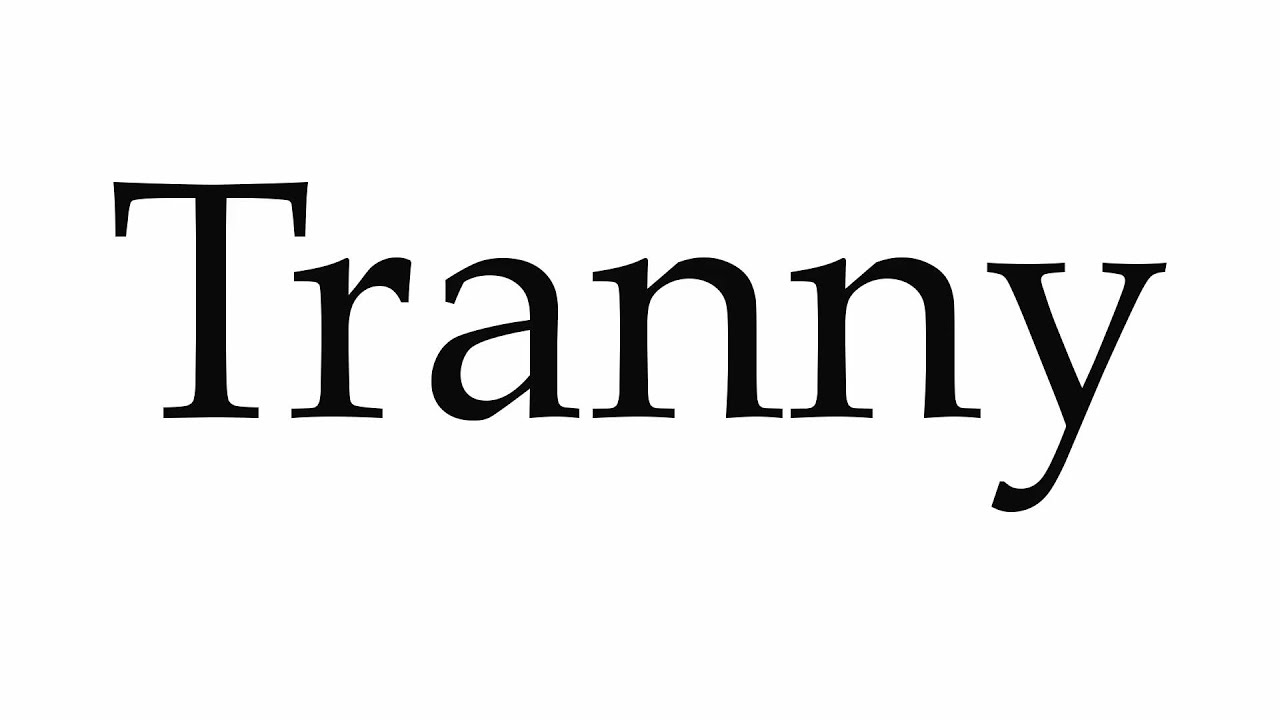 How to Pronounce Tranny