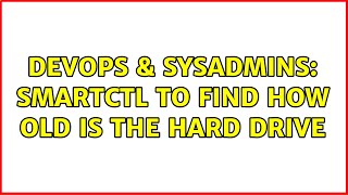 Celebrity DevOps & SysAdmins: smartctl to find how old is the hard drive Wealth