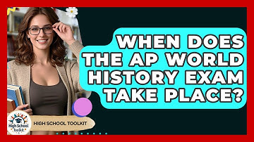 When Does The AP World History Exam Take Place? - High School Toolkit