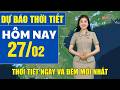 Dự báo thời tiết hôm nay 27/2 & 3 ngày tới ☀️