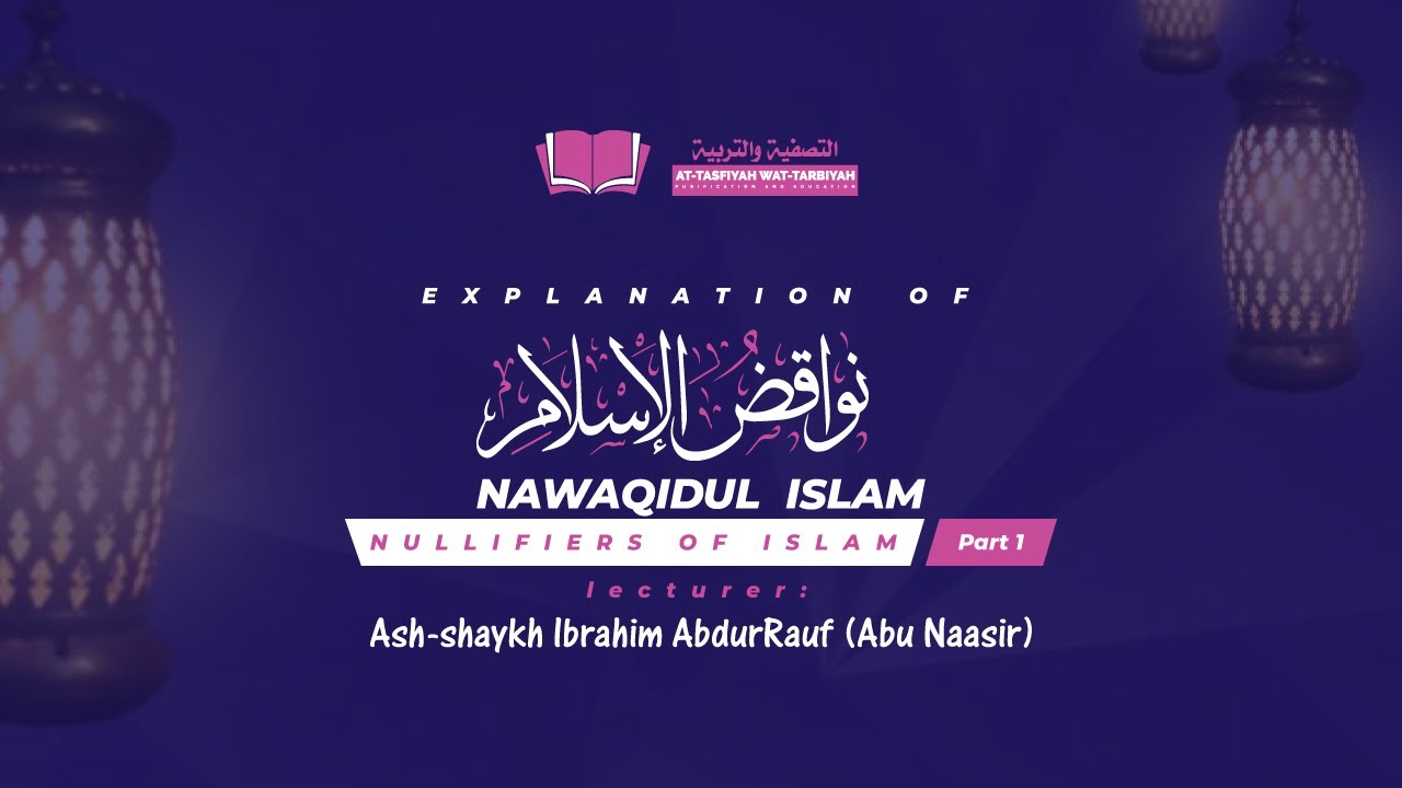 01 Nawaqidul Islam || As Shaykh Ibrahim AbdurRauf (Abu Naasir)