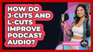 How Do J-cuts And L-cuts Improve Podcast Audio? - Modern Podcaster Hub