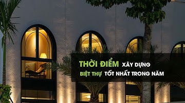 Thời Điểm Xây Dựng Biệt Thự Tốt Nhất Trong Năm 2025