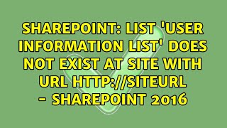Sharepoint: list 'user information list' does not exist at site with url siteurl - SharePoint 2016