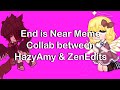 End is near meme  collab between hazyamy and zenedits  flash warning