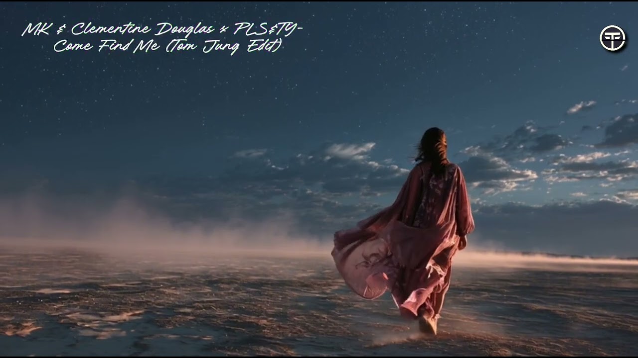 MK & Clementine Douglas x PLS&TY- Come Find Me (Tom Jung Edit)