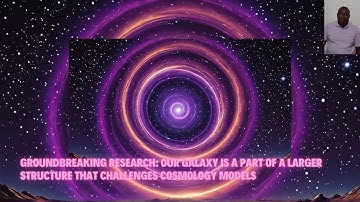 Groundbreaking Research: Our Galaxy is a Part of a Larger Structure that Challenges Cosmology Models