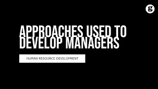 Approaches Used to Develop Managers