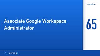 Certingo | Associate Google Workspace Administrator (AGWA) — Question 65