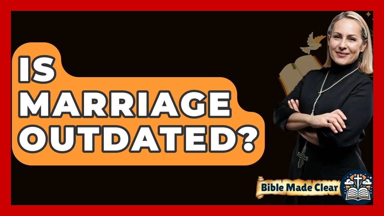 Is Marriage Outdated? - BibleMadeClear.com