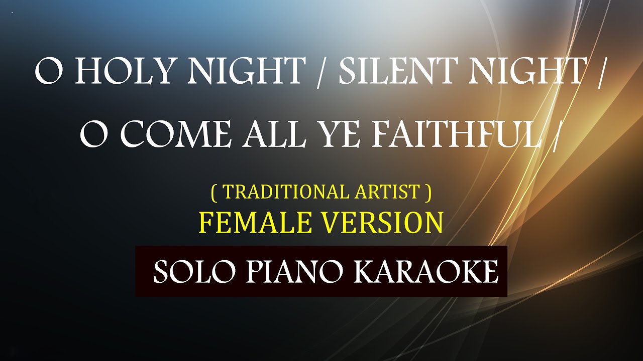 O HOLY NIGHT / SILENT NIGHT / O COME ALL YE FAITHFUL ( FEMALE MEDLEY VERSION )( TRADITIONAL ARTIST ) O HOLY NIGHT / SILENT NIGHT / O COME ALL YE FAITHFUL ( FEMALE MEDLEY VERSION )( TRADITIONAL ARTIST )