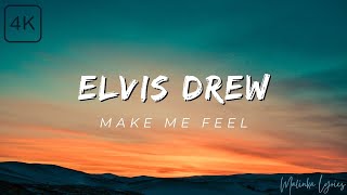 Elvis Drew - Make Me Feel [4k Lyrics]