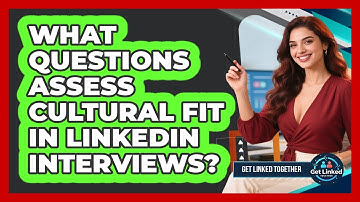 What Questions Assess Cultural Fit In LinkedIn Interviews? - Get Linked Together