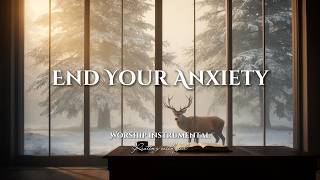 End Your Anxiety: Deep Prayer Music to Quiet Your Mind and Restore Your Soul (2026)