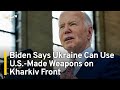 Biden Says Ukraine Can Use U.S.-Made Weapons on Kharkiv Front | TaiwanPlus News