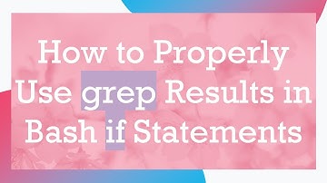 How to Properly Use grep Results in Bash if Statements