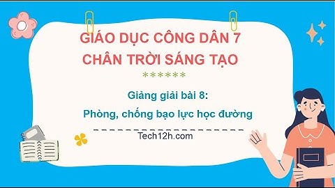 Giảng bài 8: Phòng, chống bạo lực học đường | Bài giảng Giáo dục công dân 7 Chân trời sáng tạo