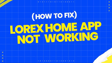How to fix Lorex Home app not working?