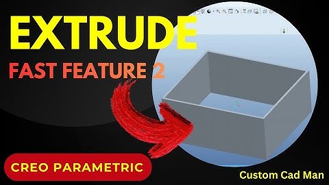 Fast Features – Feature 2: Extrude | Creo Parametric