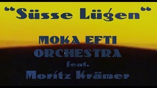 MOKA EFTI ORCHESTRA - &quot;SÜSSE LÜGEN&quot; feat. MORITZ KRÄMER