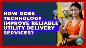 How Does Technology Improve Reliable Utility Delivery Services? - Your Utilities Hub