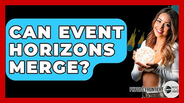 Can Event Horizons Merge? - Physics Frontier