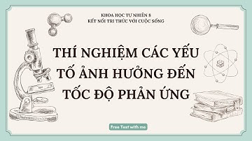 BÀI 7: THÍ NGHIỆM CÁC YẾU TỐ ẢNH HƯỞNG ĐẾN TỐC ĐỘ PHẢN ỨNG | KHOA HỌC TỰ NHIÊN 8 - KẾT NỐI TRI THỨC