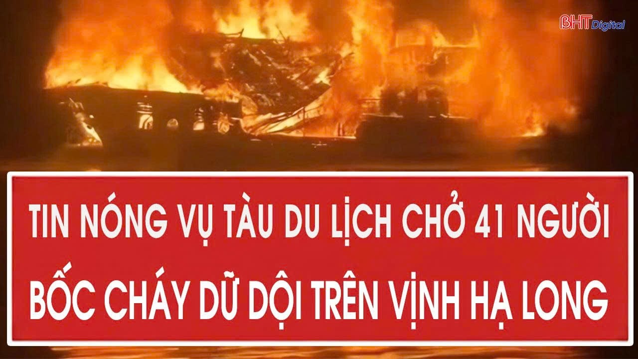 Tin nóng vụ tàu du lịch chở 41 người bốc cháy dữ dội trên Vịnh Hạ Long