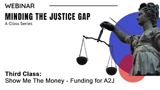 Minding the Justice Gap - Show Me The Money - Funding for A2J (Class 3)