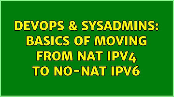 DevOps & SysAdmins: Basics of moving from NAT ipv4 to no-NAT ipv6