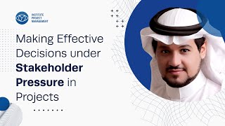 Making Effective Decisions under Stakeholder Pressure in Projects