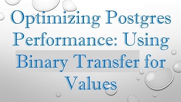 Optimizing Postgres Performance: Using Binary Transfer for Values
