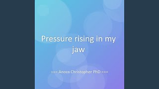 Pressure rising in my jaw - Anoza Christopher PhD