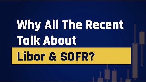 Why All The Recent Talk About Libor & SOFR?