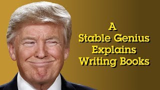 A Stable Genius Explains Writing Books