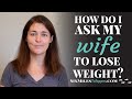 How Do I Ask My Wife To Lose Weight?