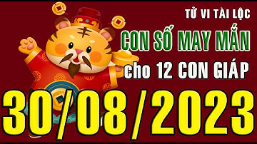 CON SỐ TÀI LỘC HÀNG NGÀY,  THỨ TƯ (30-08-2023)  CHO 12 CON GIÁP: Giàu có & Thịnh Vượng