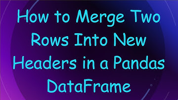How to Merge Two Rows Into New Headers in a Pandas DataFrame